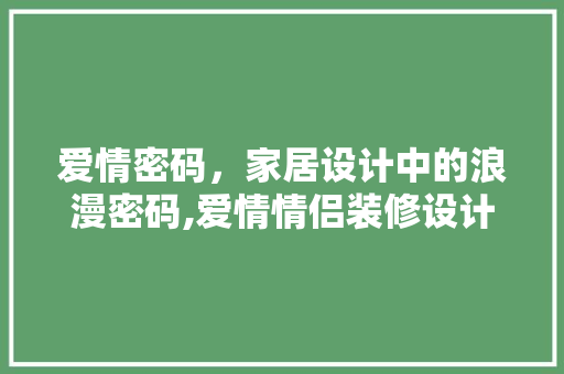爱情密码，家居设计中的浪漫密码,爱情情侣装修设计