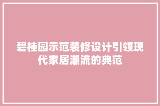 碧桂园示范装修设计引领现代家居潮流的典范