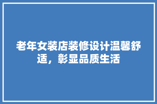老年女装店装修设计温馨舒适，彰显品质生活