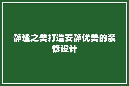 静谧之美打造安静优美的装修设计