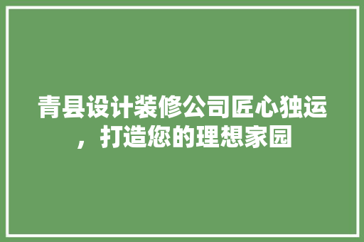 青县设计装修公司匠心独运，打造您的理想家园