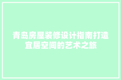 青岛房屋装修设计指南打造宜居空间的艺术之旅