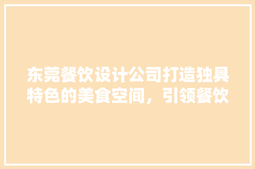 东莞餐饮设计公司打造独具特色的美食空间，引领餐饮潮流 木雕艺术