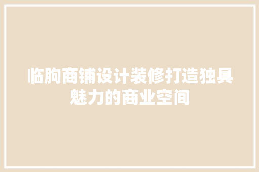 临朐商铺设计装修打造独具魅力的商业空间