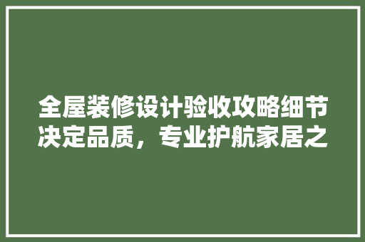 全屋装修设计验收攻略细节决定品质，专业护航家居之美