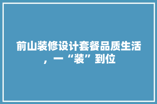 前山装修设计套餐品质生活，一“装”到位