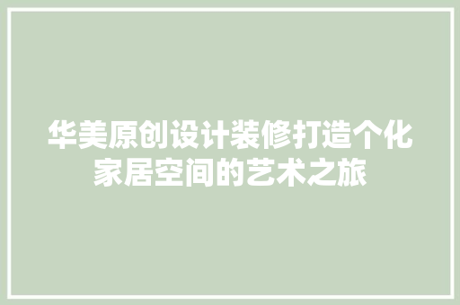 华美原创设计装修打造个化家居空间的艺术之旅
