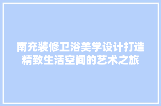 南充装修卫浴美学设计打造精致生活空间的艺术之旅