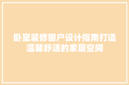 卧室装修窗户设计指南打造温馨舒适的家居空间