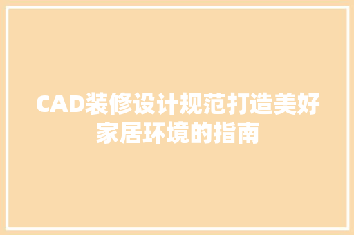 CAD装修设计规范打造美好家居环境的指南