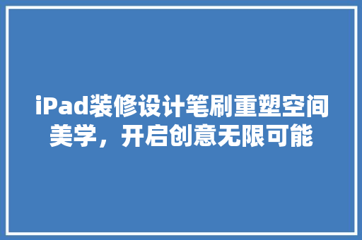 iPad装修设计笔刷重塑空间美学，开启创意无限可能