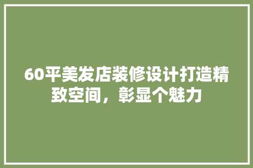 60平美发店装修设计打造精致空间，彰显个魅力