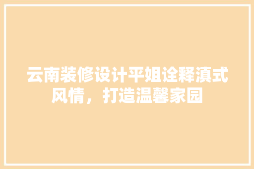 云南装修设计平姐诠释滇式风情，打造温馨家园 卧室装修