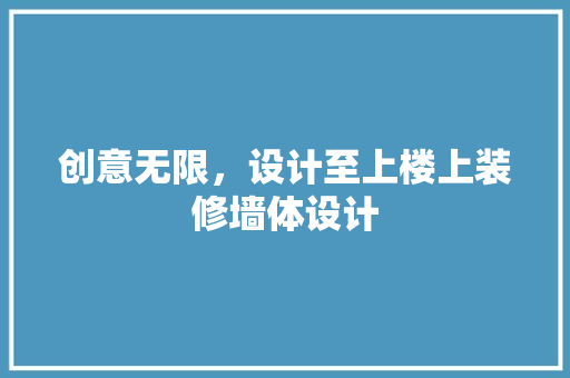 创意无限，设计至上楼上装修墙体设计