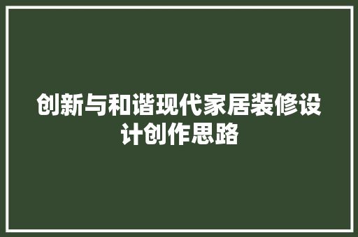 创新与和谐现代家居装修设计创作思路