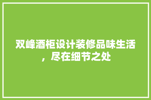 双峰酒柜设计装修品味生活，尽在细节之处