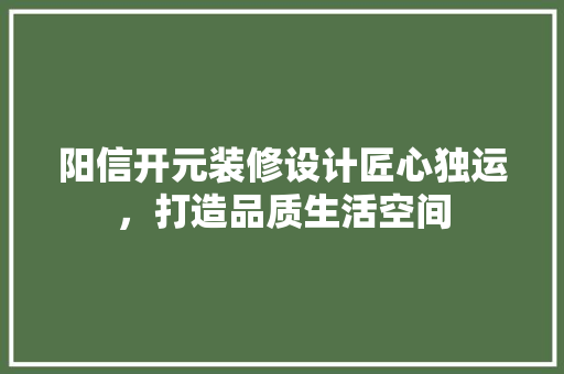 阳信开元装修设计匠心独运，打造品质生活空间