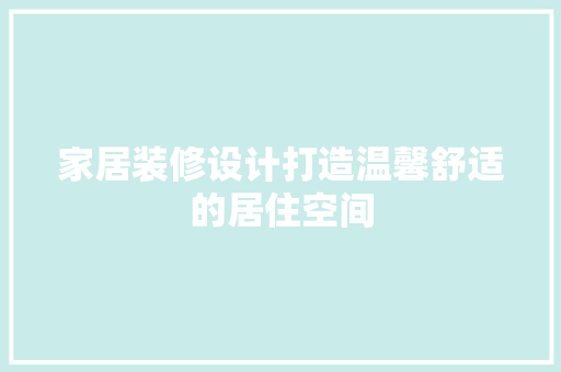 家居装修设计打造温馨舒适的居住空间