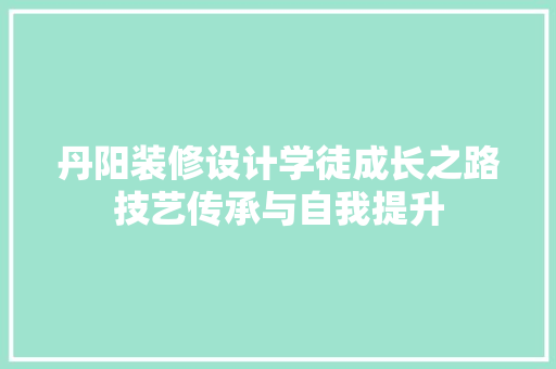 丹阳装修设计学徒成长之路技艺传承与自我提升