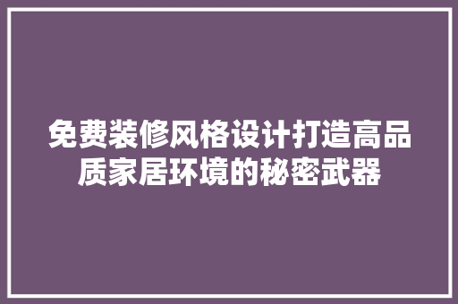 免费装修风格设计打造高品质家居环境的秘密武器