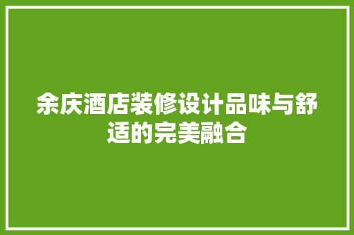 余庆酒店装修设计品味与舒适的完美融合