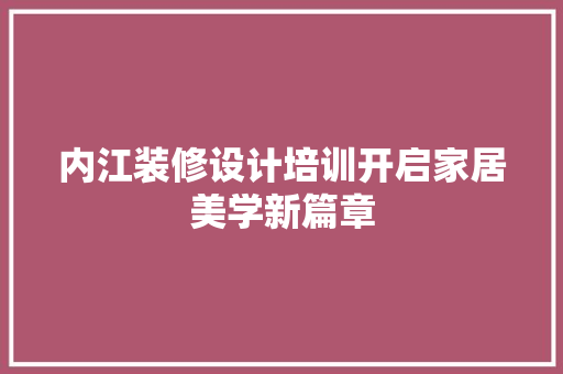 内江装修设计培训开启家居美学新篇章