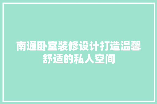 南通卧室装修设计打造温馨舒适的私人空间