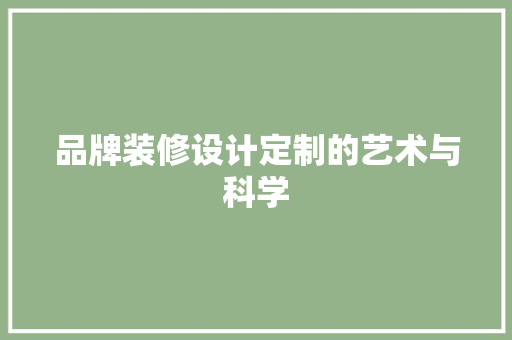品牌装修设计定制的艺术与科学