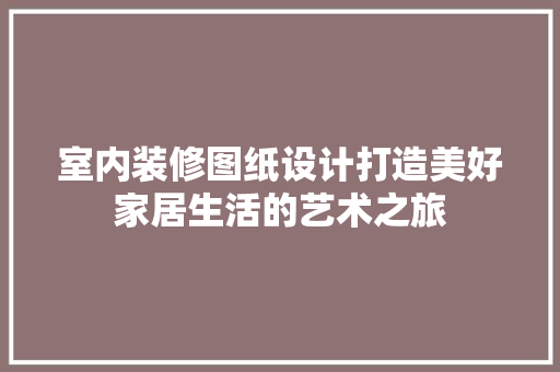 室内装修图纸设计打造美好家居生活的艺术之旅 中式风格装饰