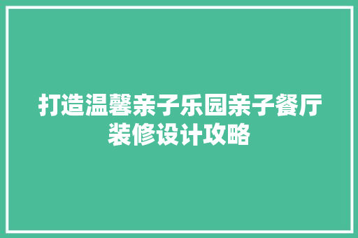 打造温馨亲子乐园亲子餐厅装修设计攻略