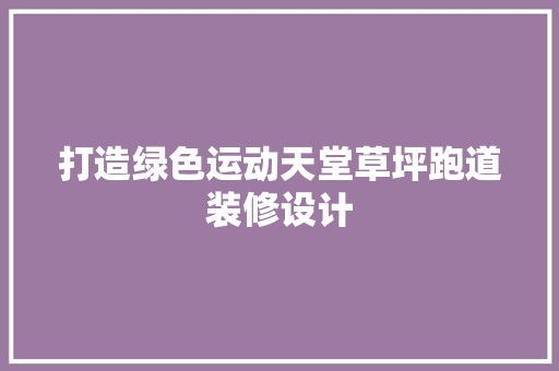 打造绿色运动天堂草坪跑道装修设计