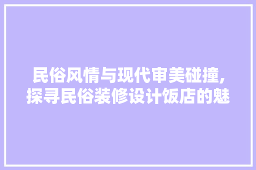 民俗风情与现代审美碰撞,探寻民俗装修设计饭店的魅力 客厅装修
