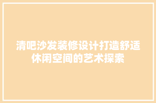 清吧沙发装修设计打造舒适休闲空间的艺术探索