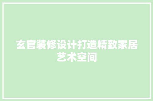 玄官装修设计打造精致家居艺术空间