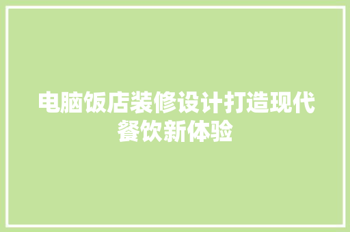 电脑饭店装修设计打造现代餐饮新体验
