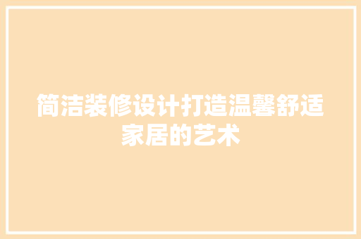 简洁装修设计打造温馨舒适家居的艺术