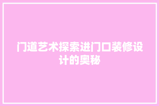门道艺术探索进门口装修设计的奥秘