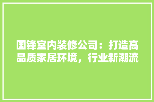 国锋室内装修公司：打造高品质家居环境，行业新潮流