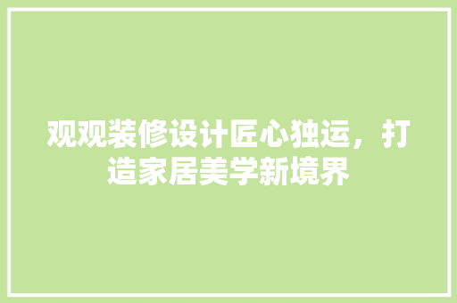 观观装修设计匠心独运，打造家居美学新境界