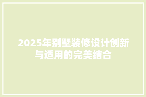 2025年别墅装修设计创新与适用的完美结合