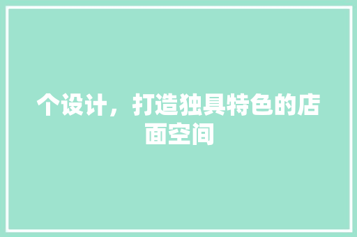 个设计，打造独具特色的店面空间