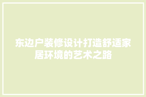 东边户装修设计打造舒适家居环境的艺术之路