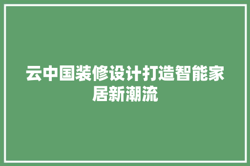 云中国装修设计打造智能家居新潮流