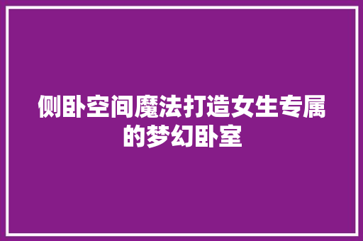 侧卧空间魔法打造女生专属的梦幻卧室