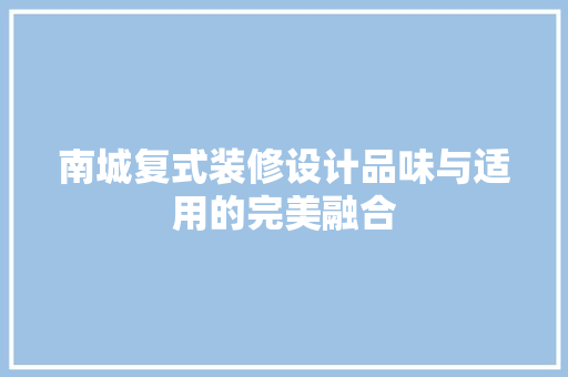 南城复式装修设计品味与适用的完美融合