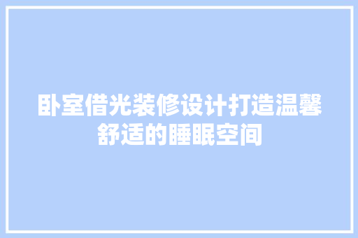 卧室借光装修设计打造温馨舒适的睡眠空间