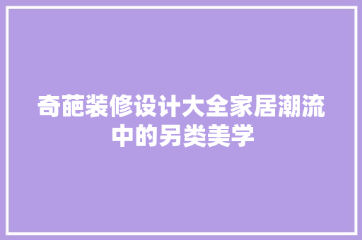 奇葩装修设计大全家居潮流中的另类美学