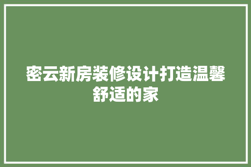 密云新房装修设计打造温馨舒适的家