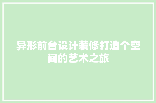 异形前台设计装修打造个空间的艺术之旅
