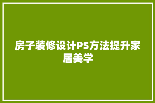 房子装修设计PS方法提升家居美学